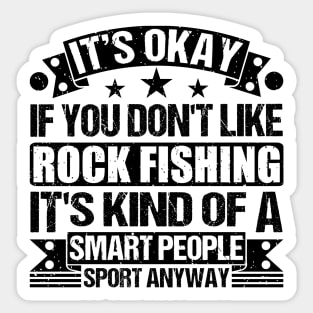 Rock Fishing Lover It's Okay If You Don't Like Rock Fishing It's Kind Of A Smart People Sports Anyway Sticker